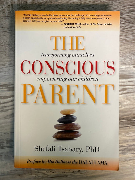 The Conscious Parent: Transforming Ourselves, Empowering Our Children by Dr. Shefali Tsabary
