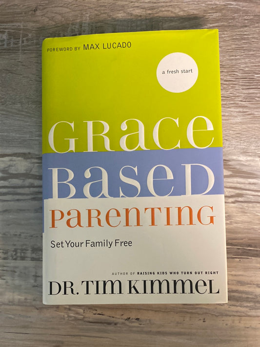 Grace-Based Parenting: Set Your Family Free by Tim Kimmel