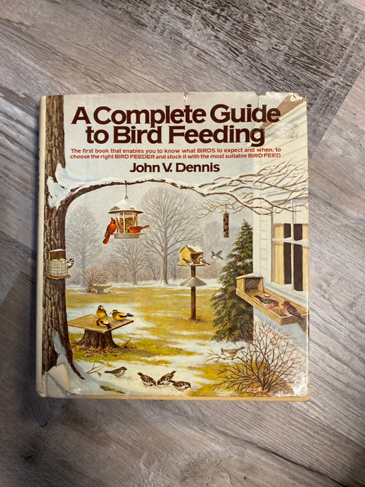 A Complete Guide to Bird Feeding by John V. Dennis