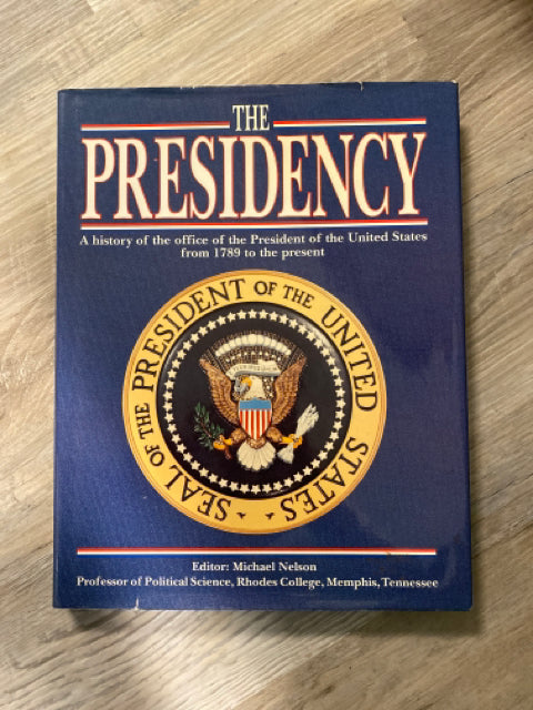 The Presidency: History of the Office of the President of the United States from
