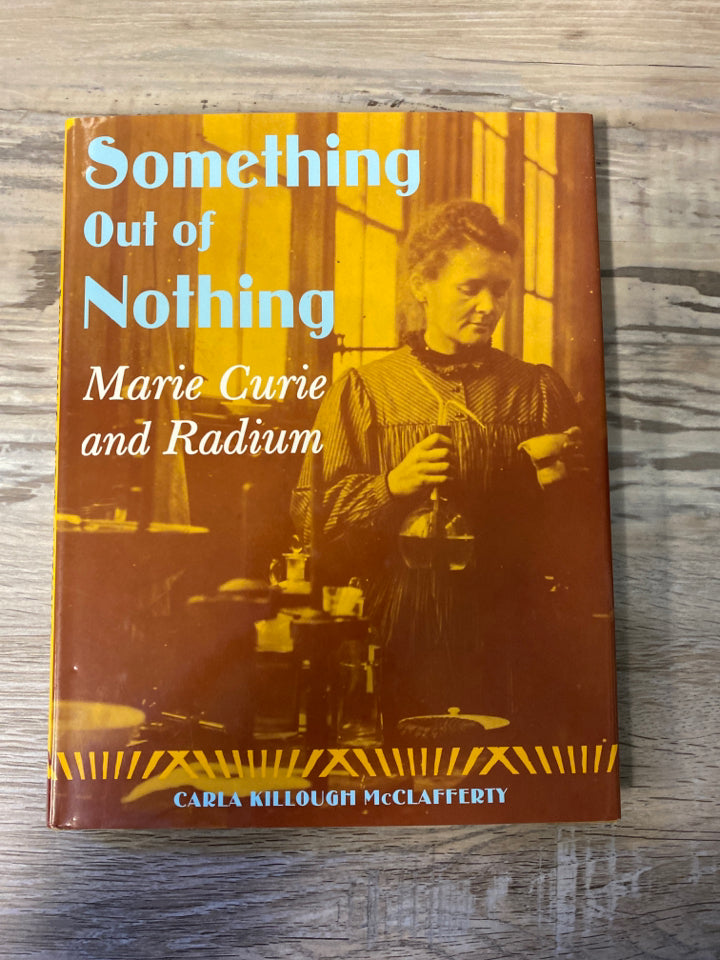Something Out of Nothing, Marie Curie and Radium by Carla Killough McClafferty