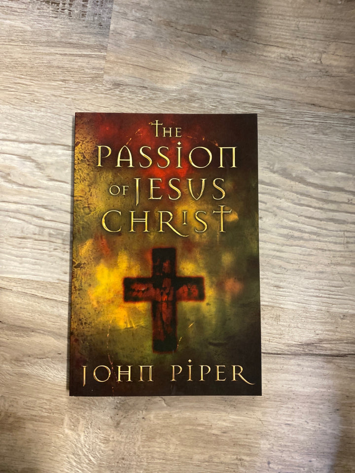 The Passion of Jesus Christ by John Piper