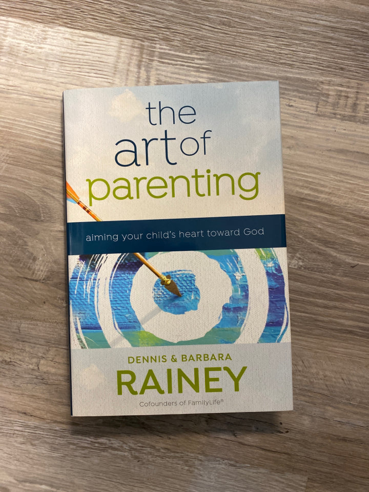 The Art of Parenting by Dennis & Barbara Rainey